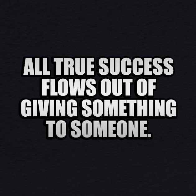 All true success flows out of giving something to someone by It'sMyTime